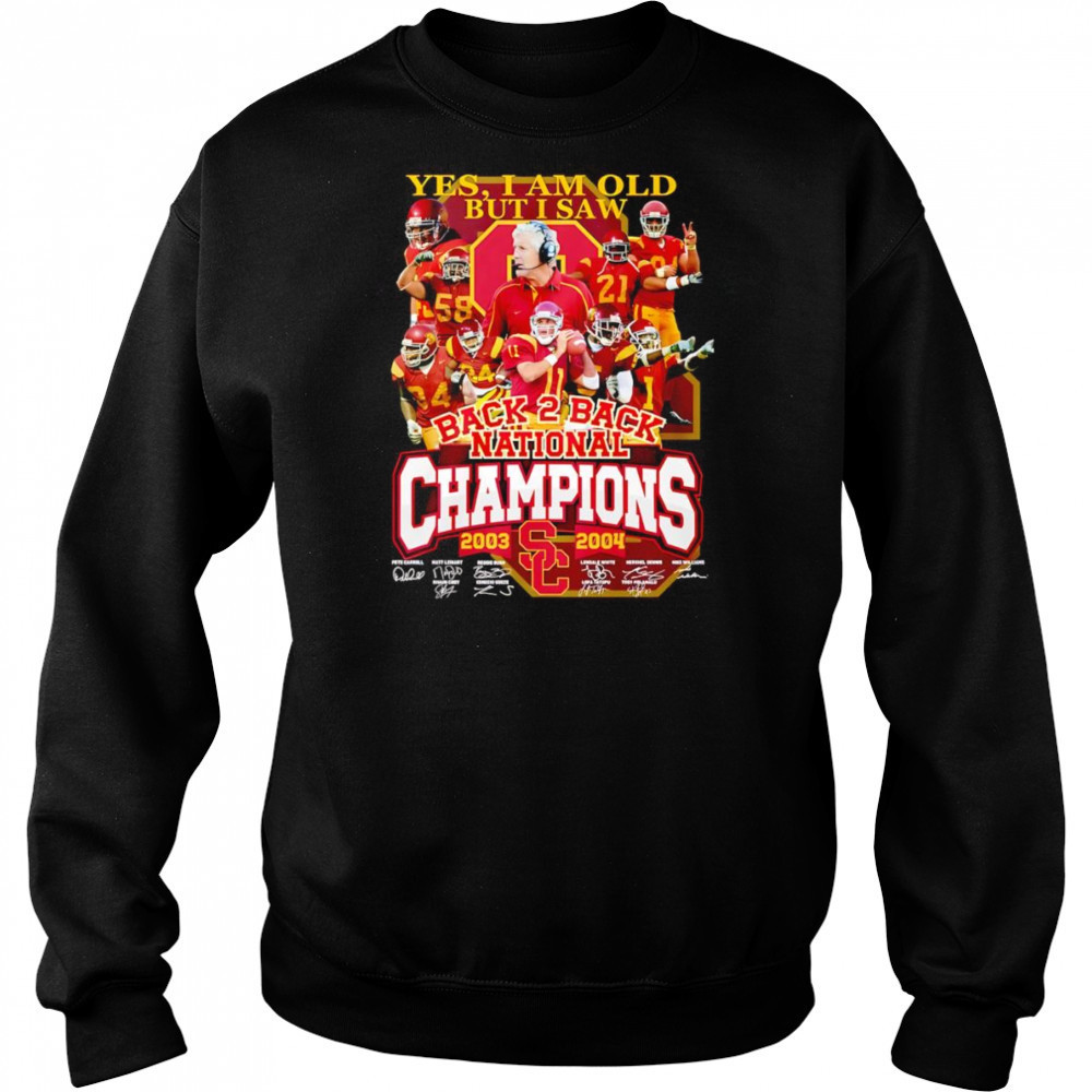 Yes I am old but I saw back 2 back National Champions 2003 2004 USC Trojans shirt Sweatshirt