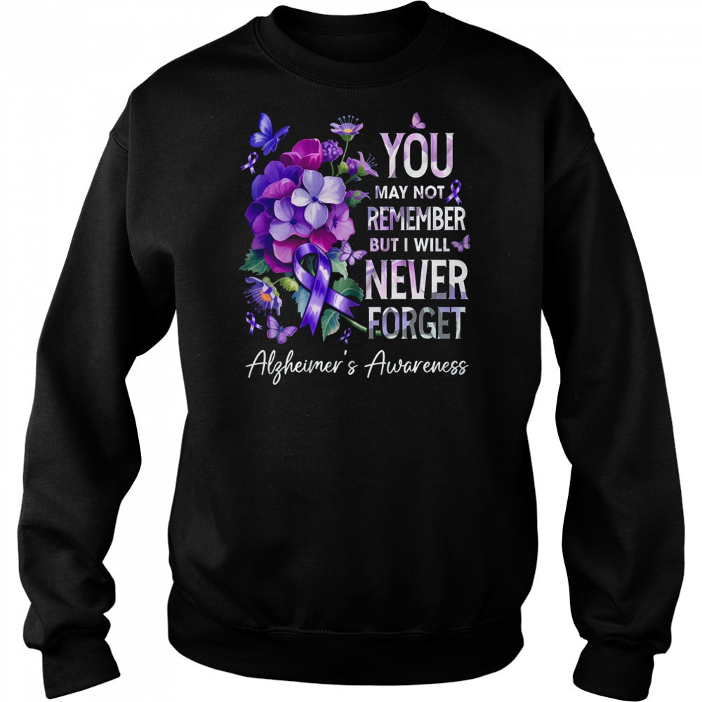 You May Not Remember But I Will Never Forget Alzheimer shirt Sweatshirt