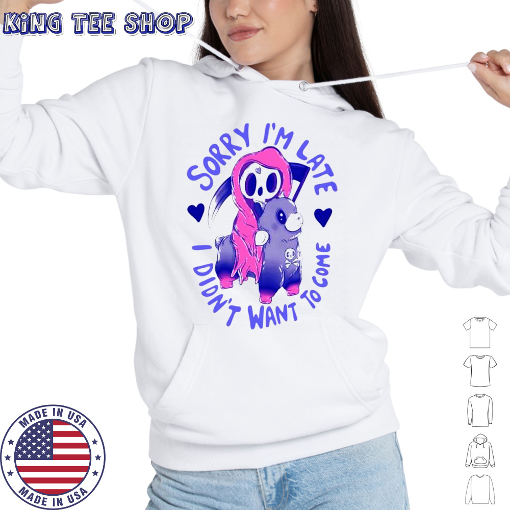 Sorry I’m late I was dragging my feet shirt Hoodie