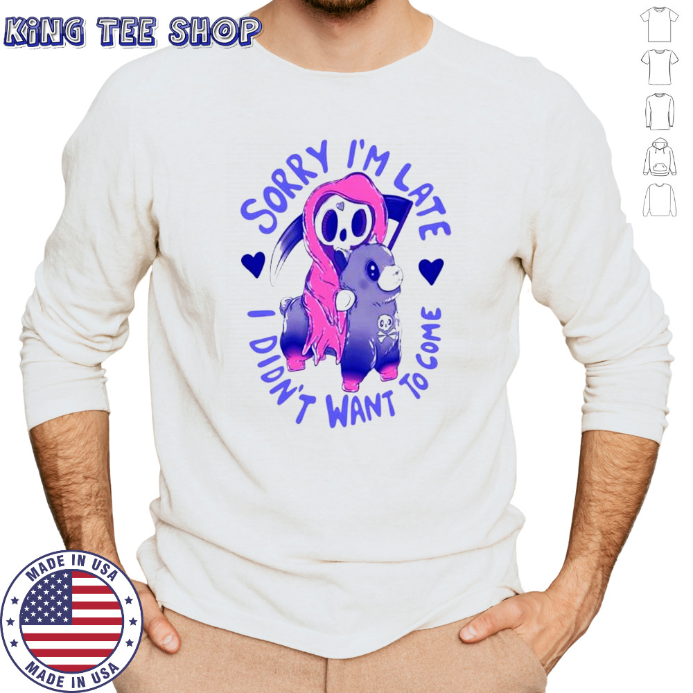 Sorry I’m late I was dragging my feet shirt Long Sleeved
