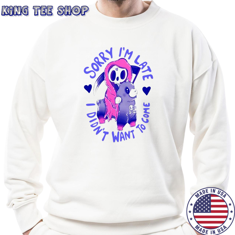 Sorry I’m late I was dragging my feet shirt Sweatshirt