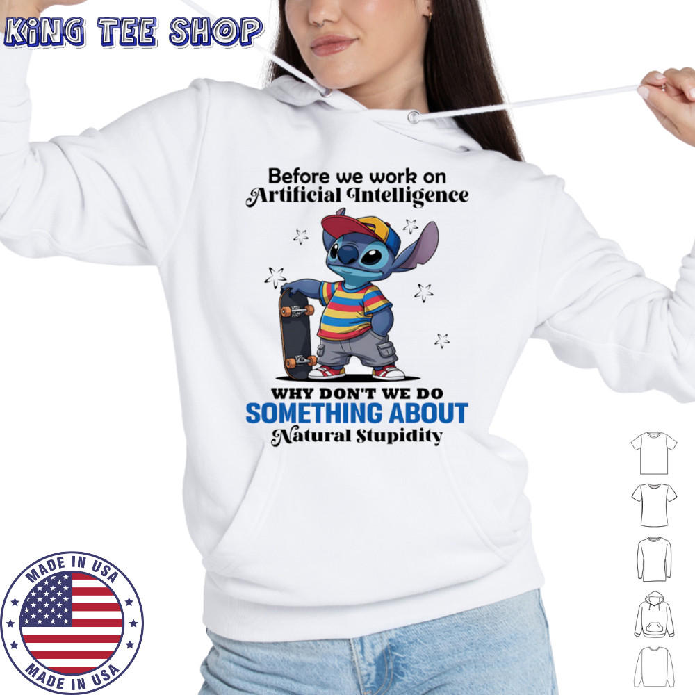 Stitch before we work on Artificial intelligence why don’t we do something about natural stupidity shirt Hoodie