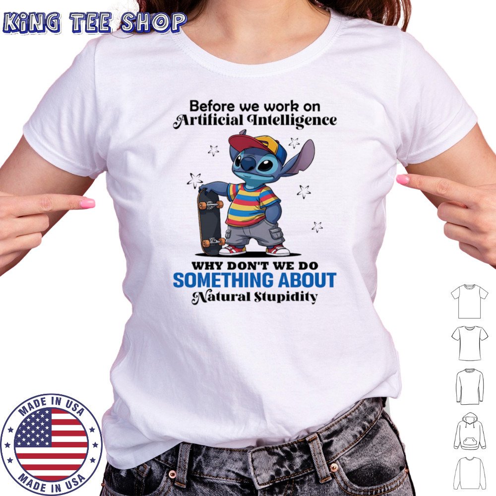 Stitch before we work on Artificial intelligence why don’t we do something about natural stupidity shirt Women's T-shirt