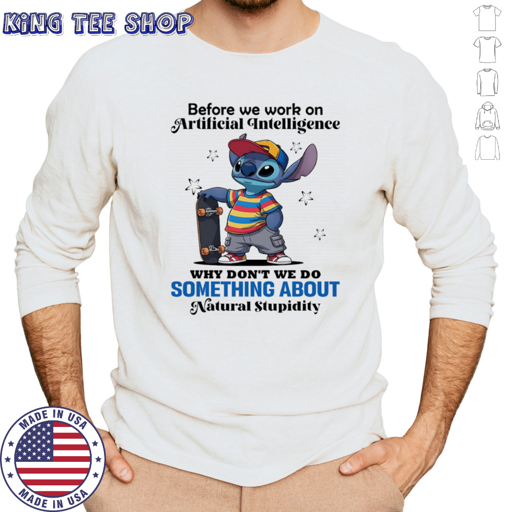 Stitch before we work on Artificial intelligence why don’t we do something about natural stupidity shirt Long Sleeved