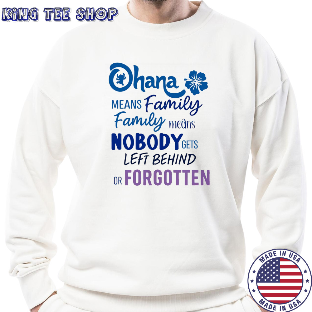 Stitch Ohana means family family means nobody gets left behind or forgotten shirt Sweatshirt
