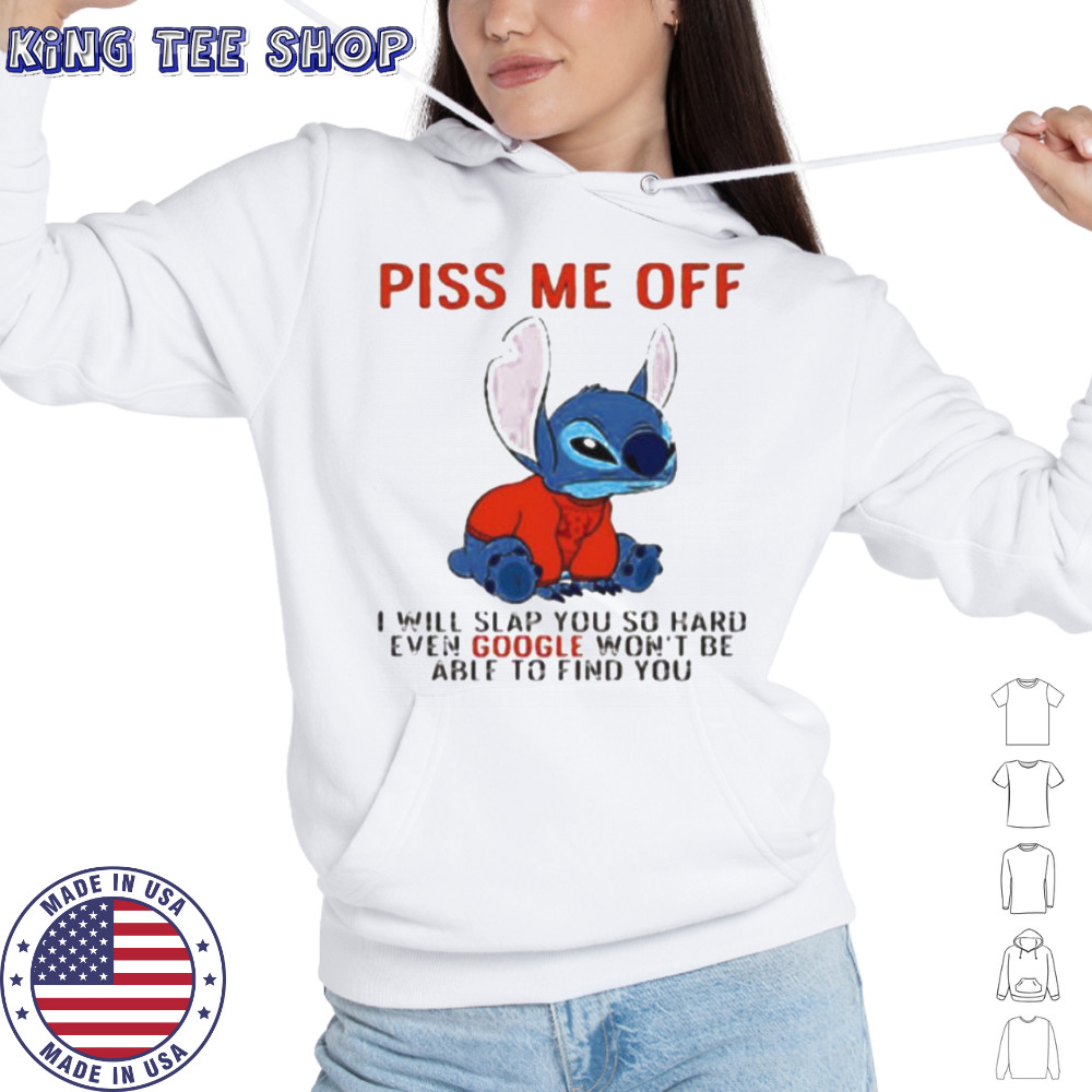 Stitch piss me off I will slap you so hard even google won’t be able to find you T shirt Hoodie