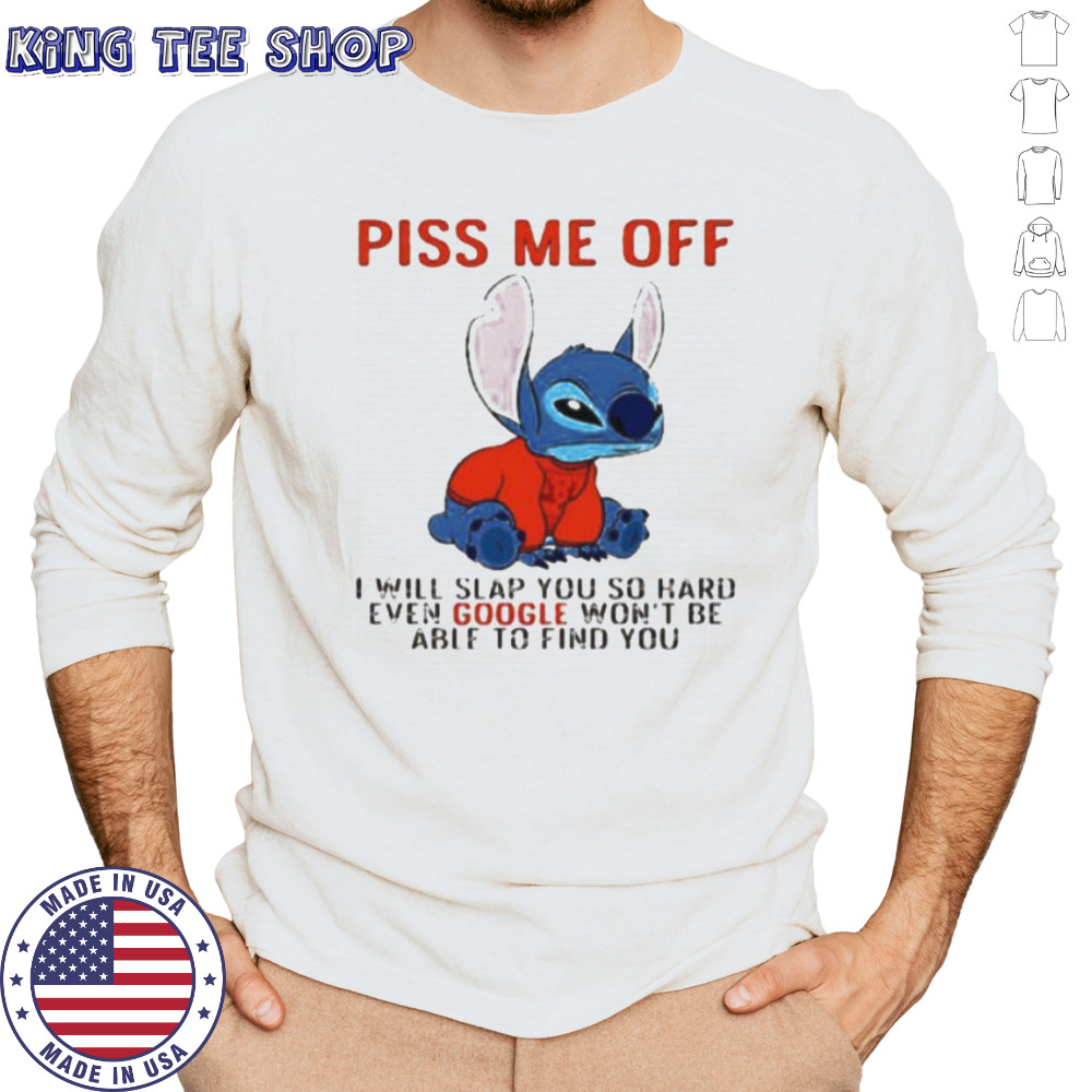 Stitch piss me off I will slap you so hard even google won’t be able to find you T shirt Long Sleeved