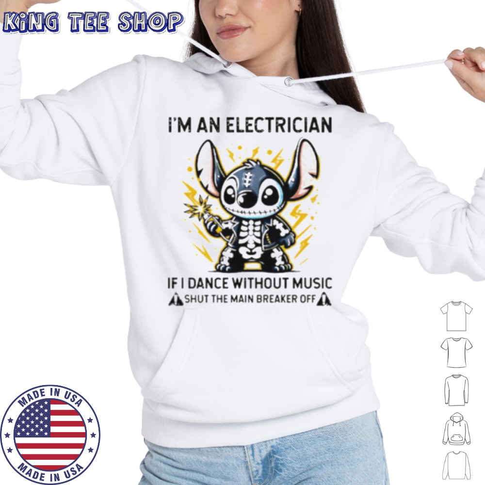 Stitch skeleton I’m an electrician if i dance without music shut the main breaker off shirt Hoodie