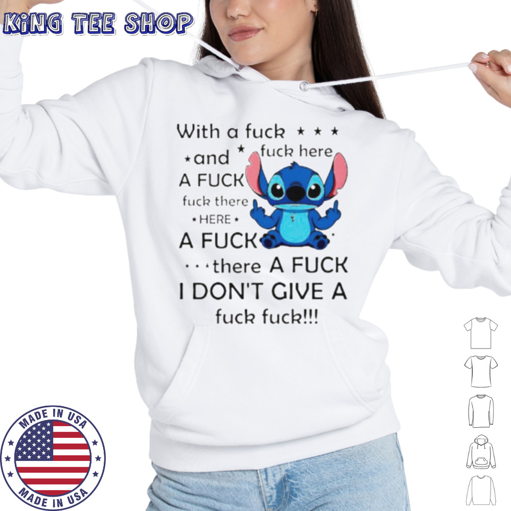 Stitch with a fuck fuck here and a fuck fuck there hereafuck thereafuck I don’t give a fuck fuck shirt Hoodie