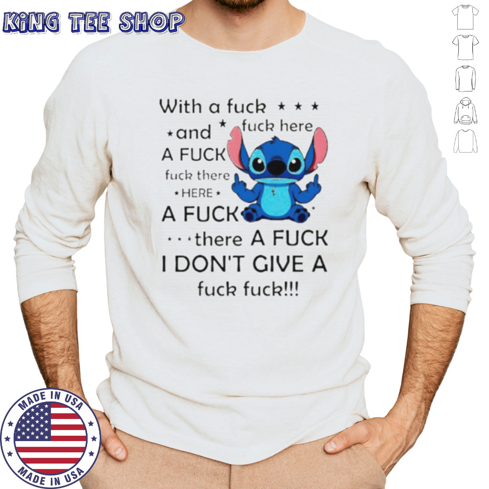 Stitch with a fuck fuck here and a fuck fuck there hereafuck thereafuck I don’t give a fuck fuck shirt Long Sleeved