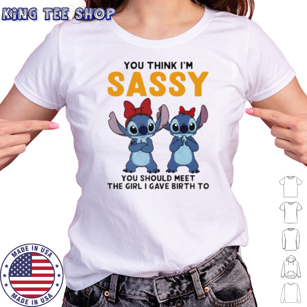 Stitchs you think I’m sassy you should meet the girl I gave birth to shirt Women's T-shirt