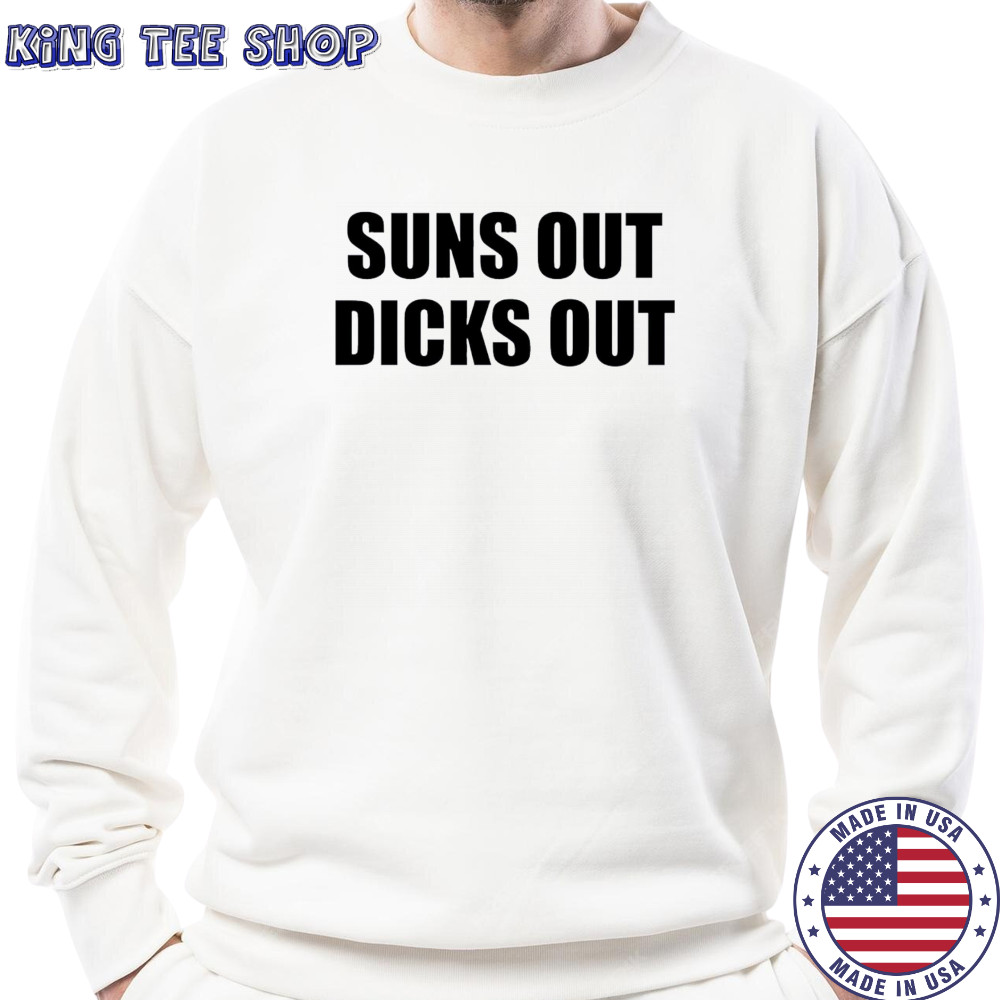 Suns Out Dicks Out shirt Sweatshirt