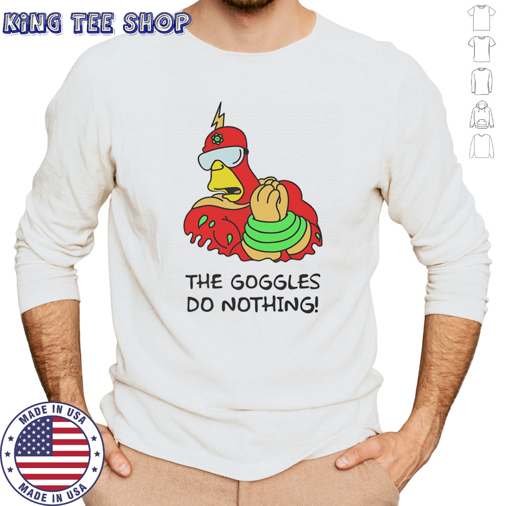 The Goggles do nothing shirt Long Sleeved