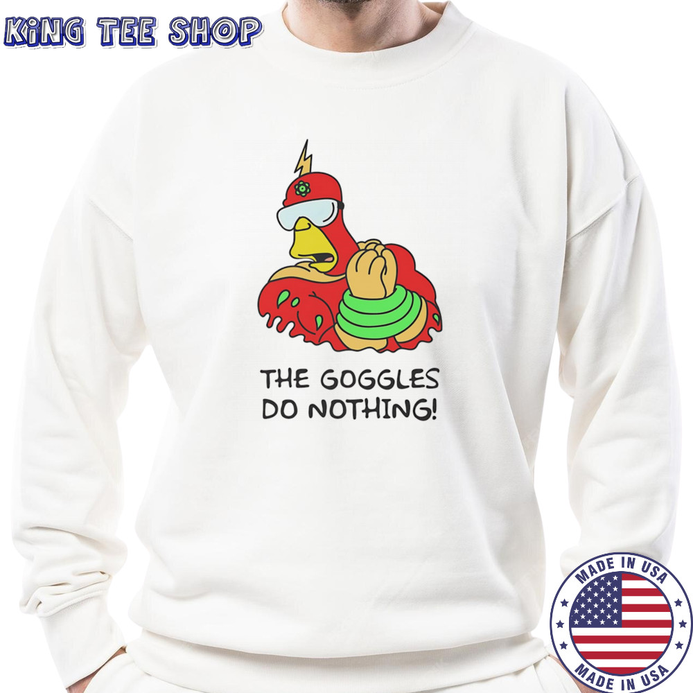 The Goggles do nothing shirt Sweatshirt