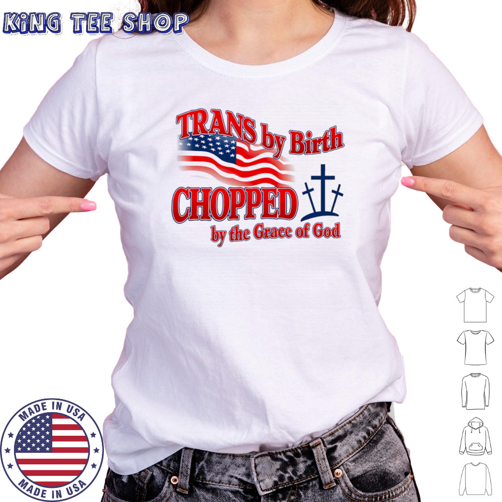 Trans by birth chopped by the Grace of God shirt Women's T-shirt