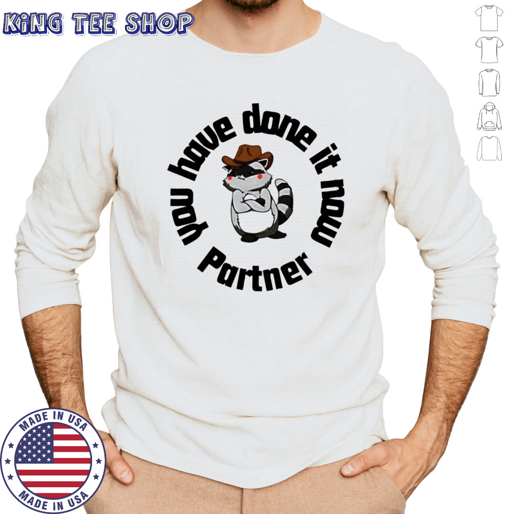 You have done it now Partner Raccoon shirt Long Sleeved
