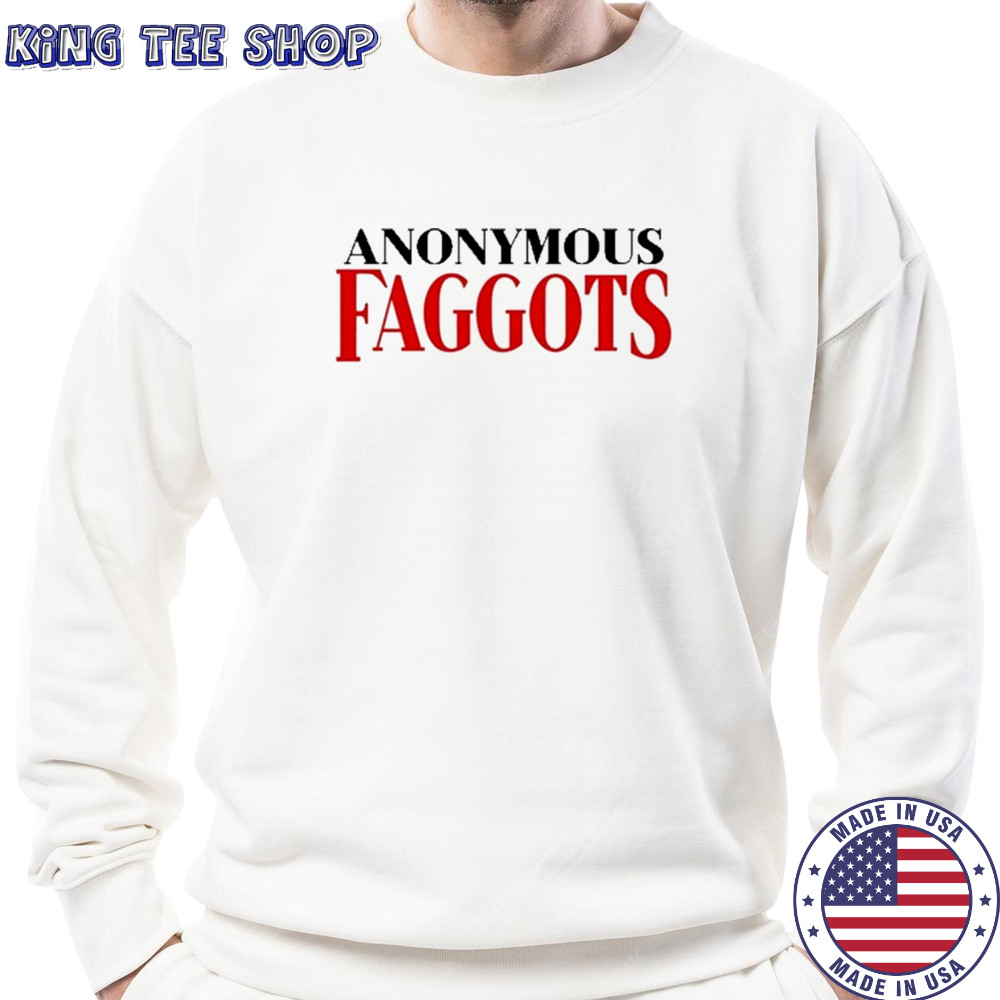 Anonymous Faggots T-Shirt Sweatshirt
