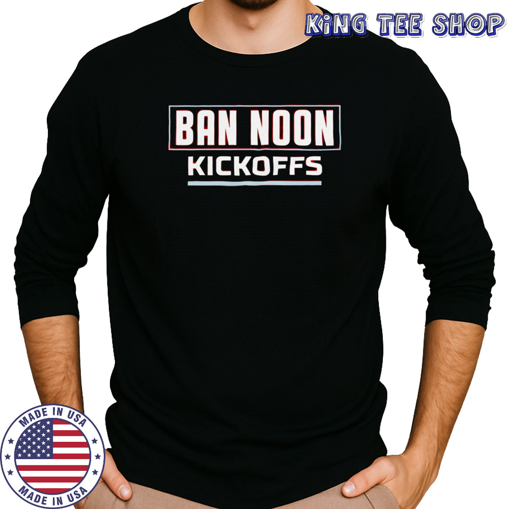 Ban Noon Kickoffs shirt Long Sleeved