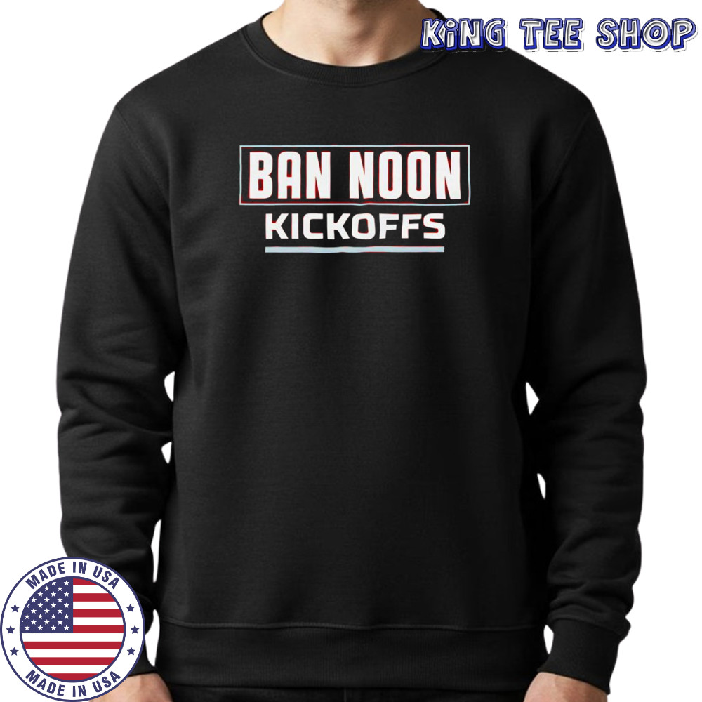 Ban Noon Kickoffs shirt Sweatshirt