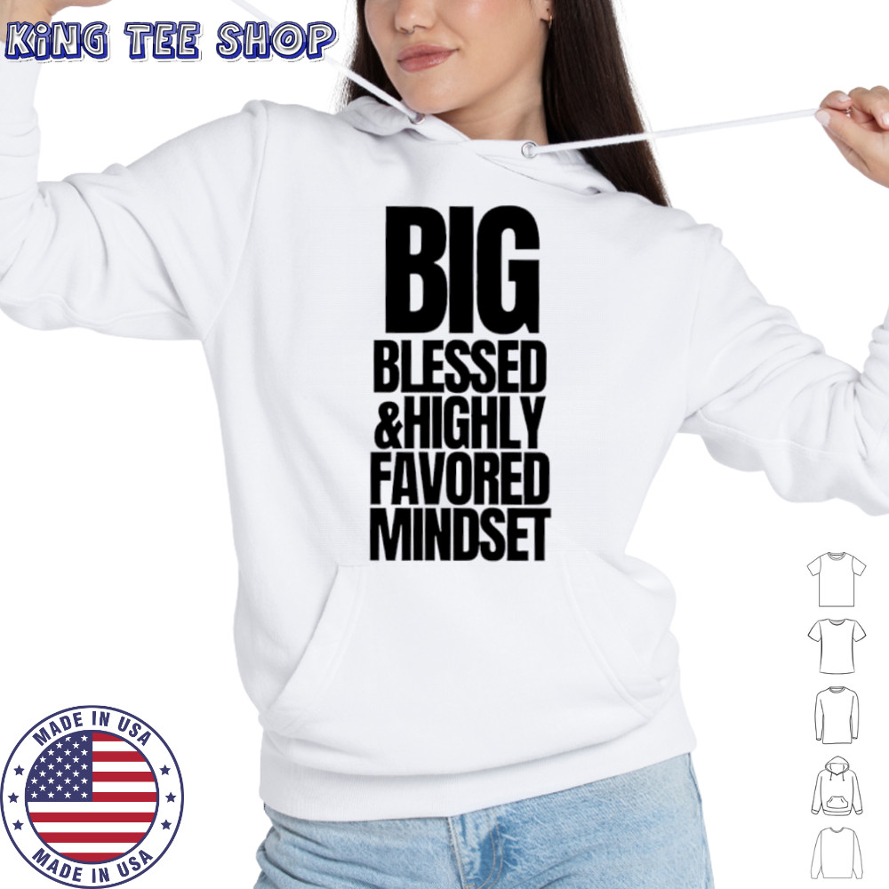 Big Blessed and Highly Favored Mindset shirt Hoodie
