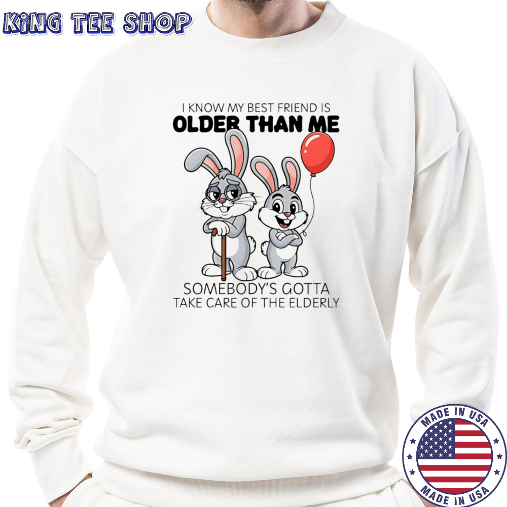 Bunny I know my best friend is older than me shirt Sweatshirt