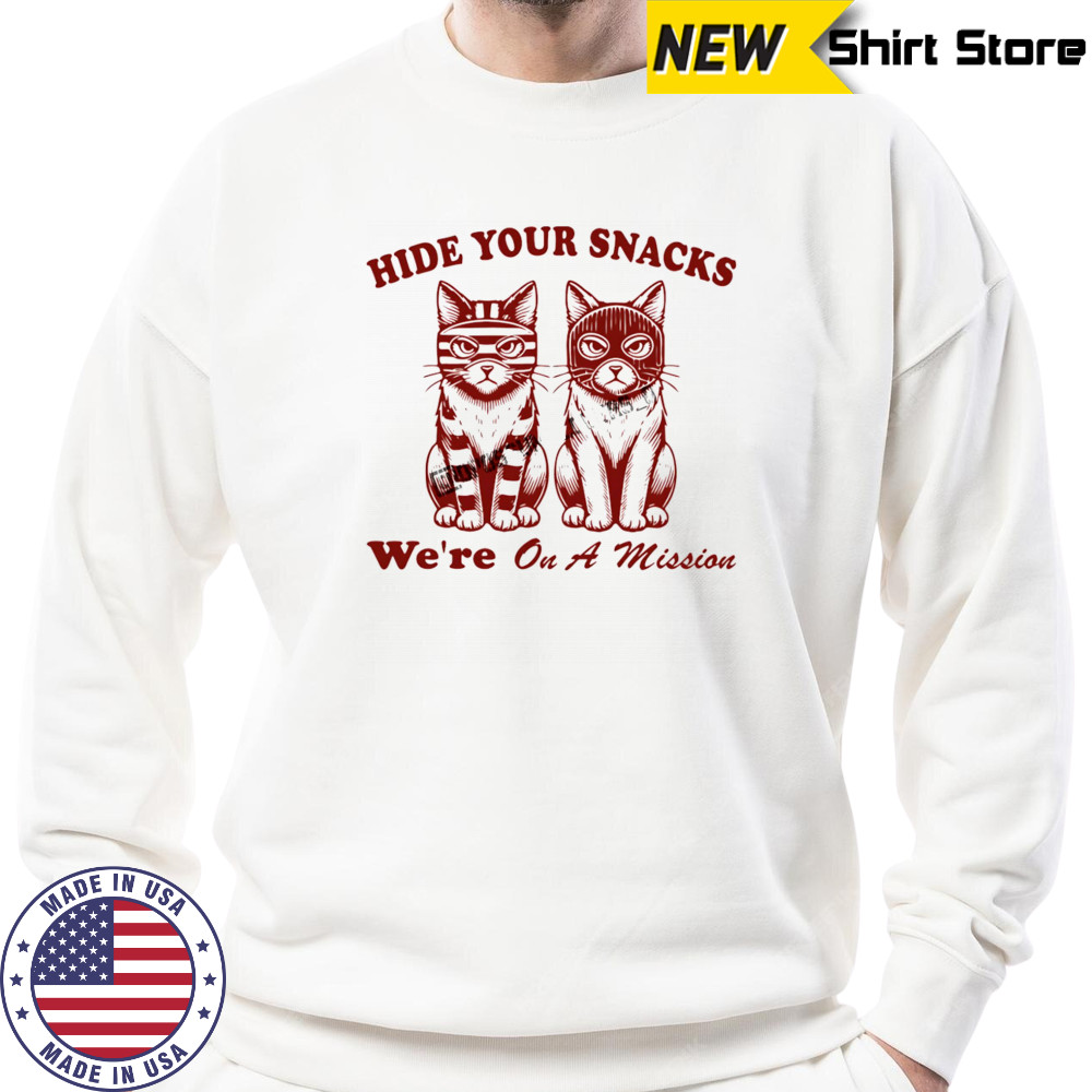 Cat hide your snacks we’re on a mission shirt Sweatshirt