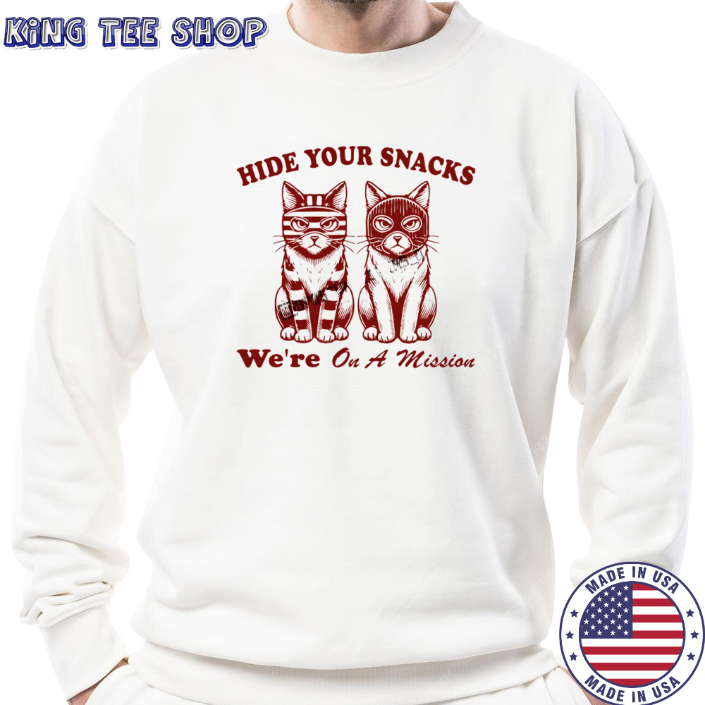 Cat hide your snacks we’re on a mission shirt Sweatshirt