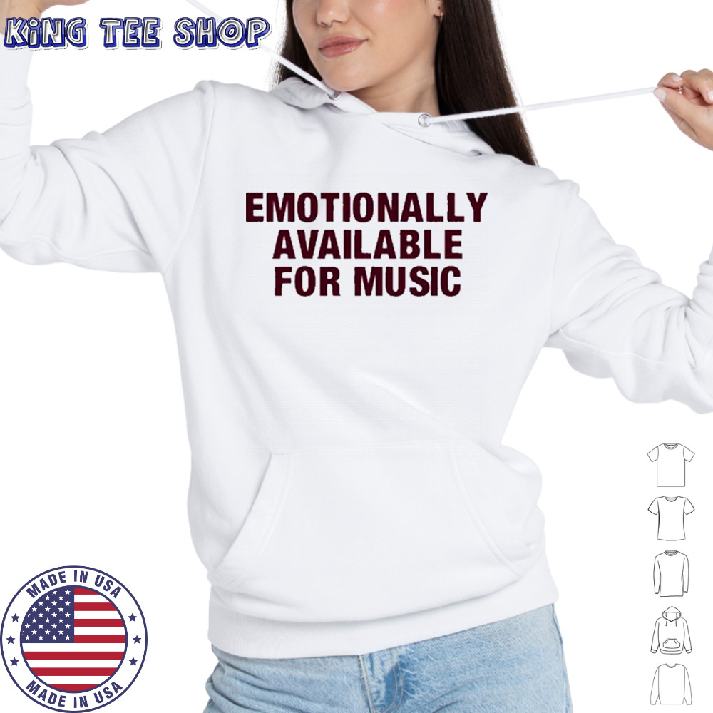 Emotionally Available For Music T-Shirt Hoodie
