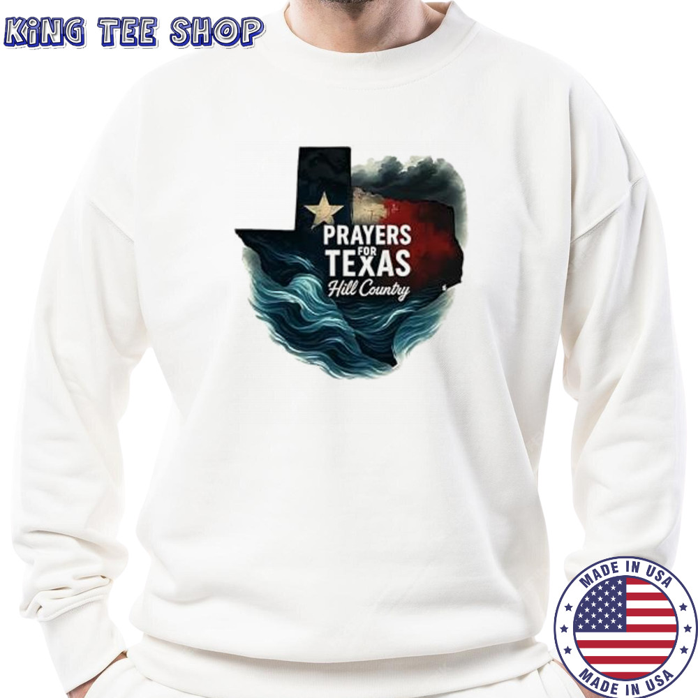 Hill country 2025 flood relief lone star state Texas pride prayers for Texas shirt Sweatshirt
