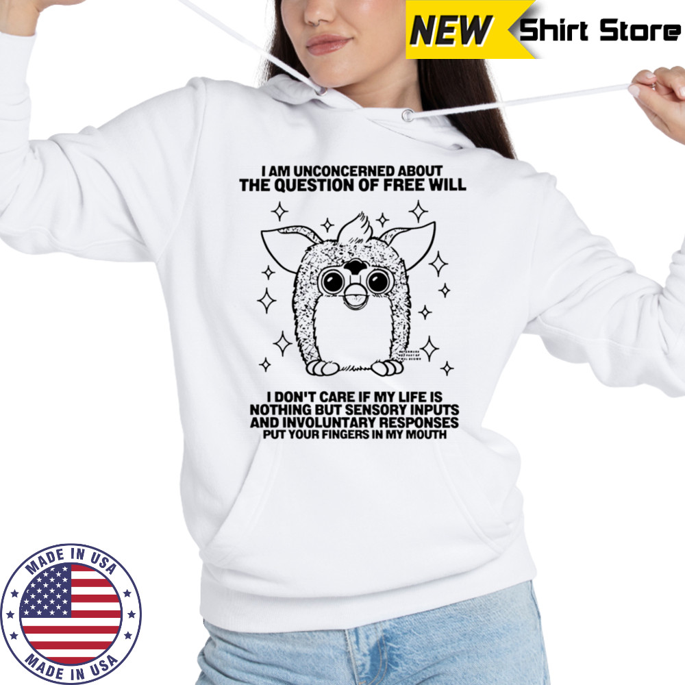 I am unconcerned about the question of free will shirt Hoodie