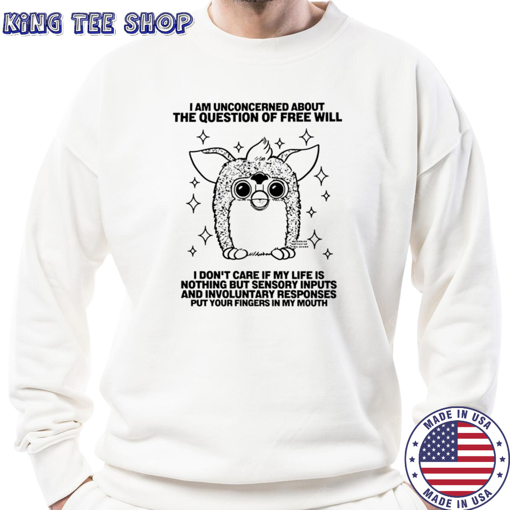I am unconcerned about the question of free will shirt Sweatshirt