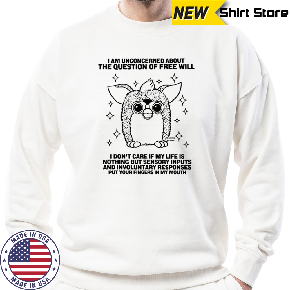 I am unconcerned about the question of free will shirt Sweatshirt