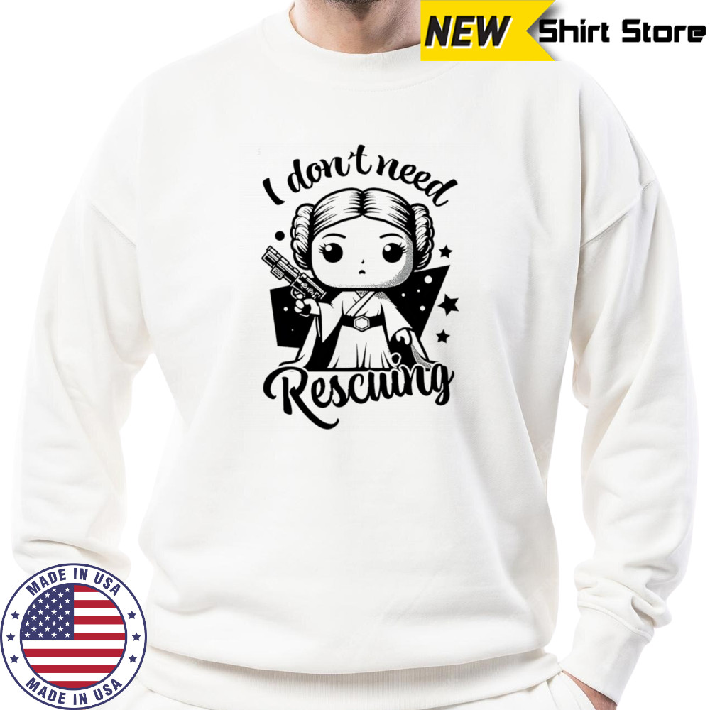 I don’t need Rescuing shirt Sweatshirt