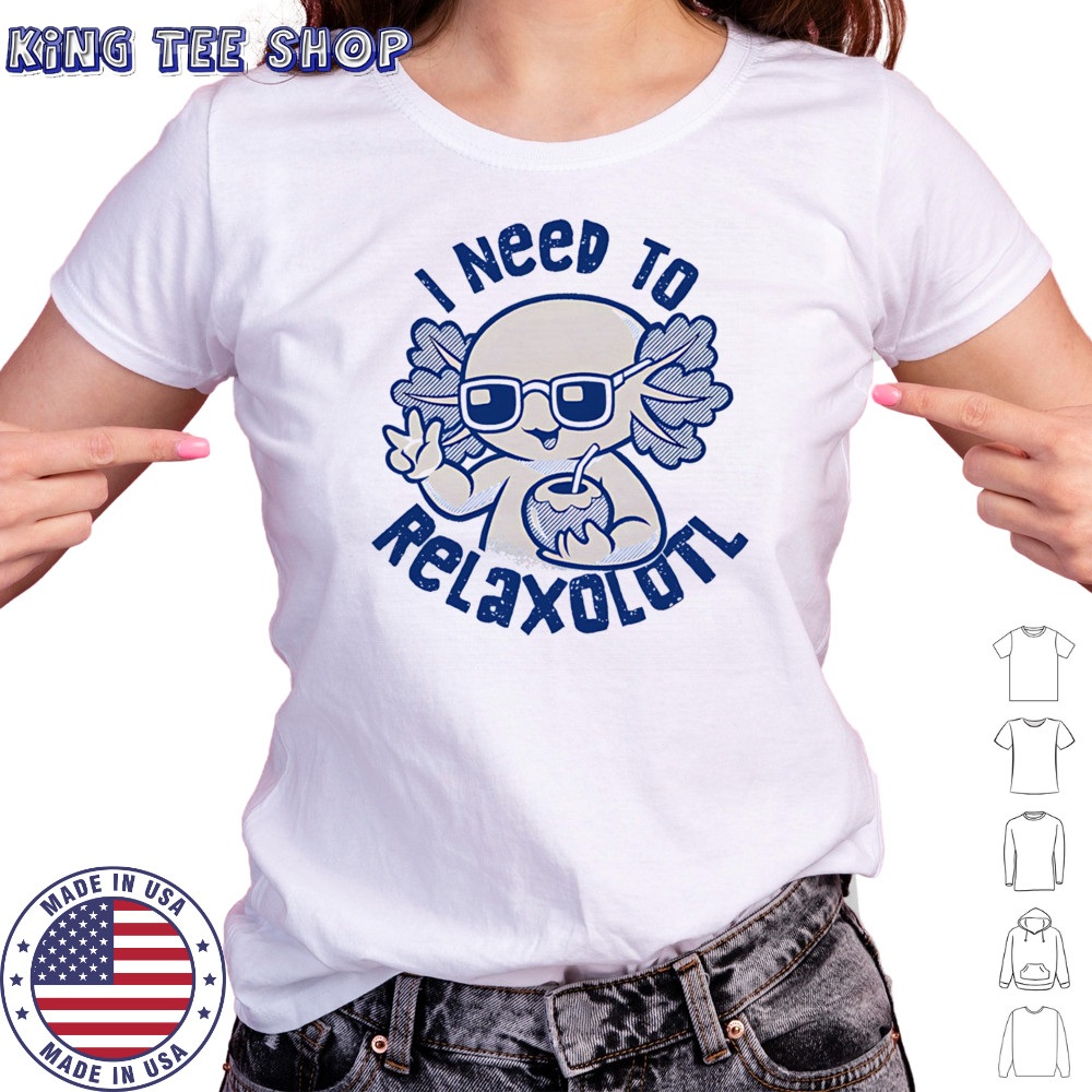 I need to Relaxolotl shirt Women's T-shirt