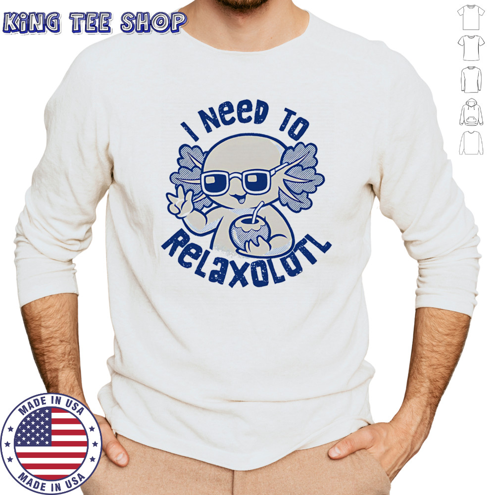 I need to Relaxolotl shirt Long Sleeved