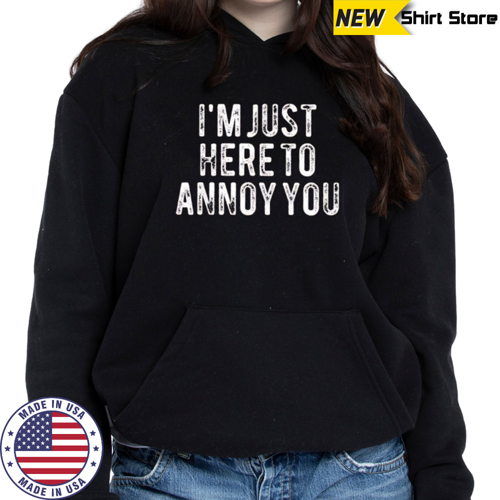 I’m Just here to annoy you retro shirt Hoodie