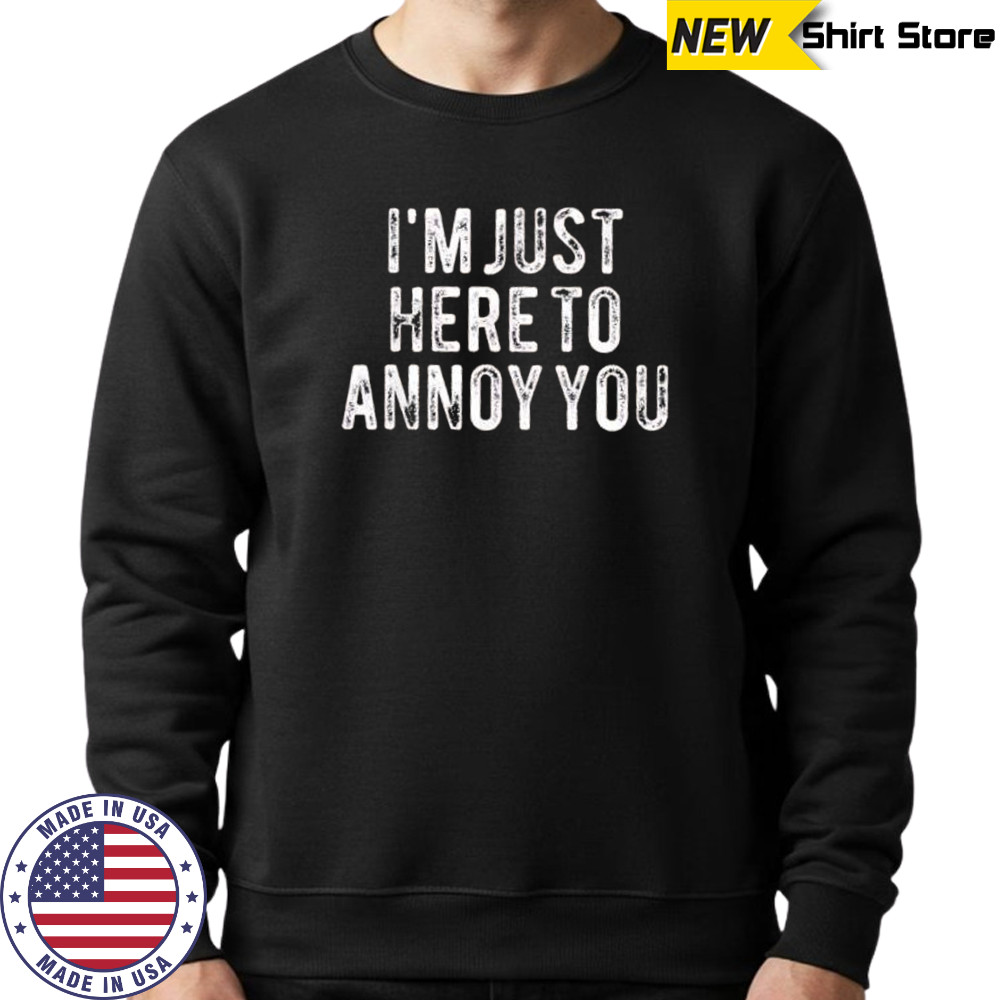 I’m Just here to annoy you retro shirt Sweatshirt