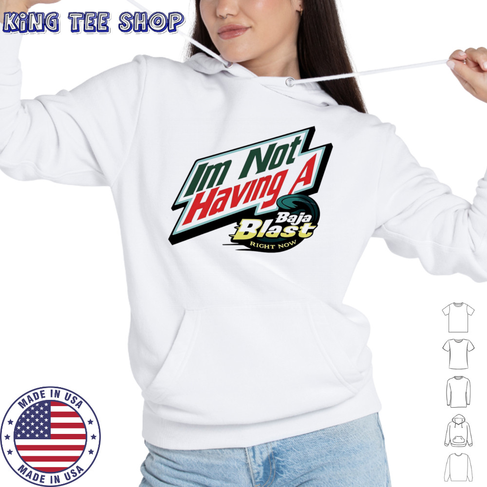 I’m not having a Baja Blast right now shirt Hoodie