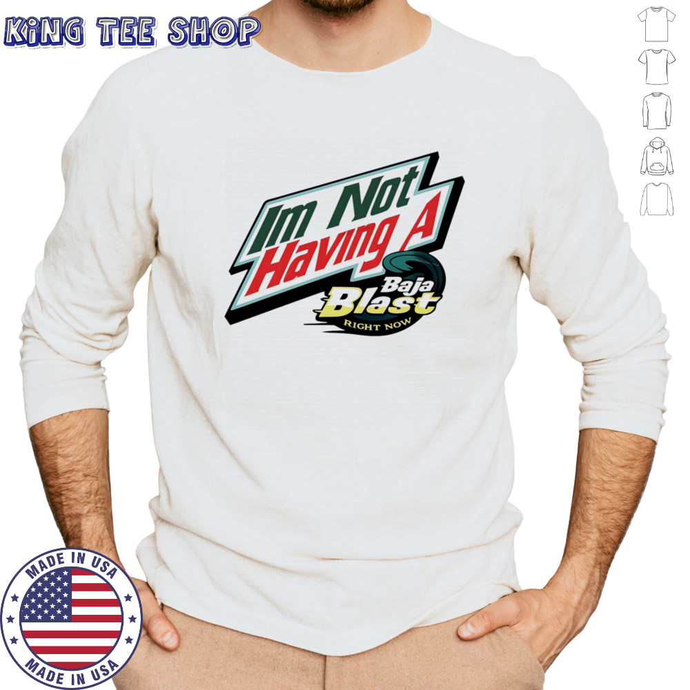 I’m not having a Baja Blast right now shirt Long Sleeved
