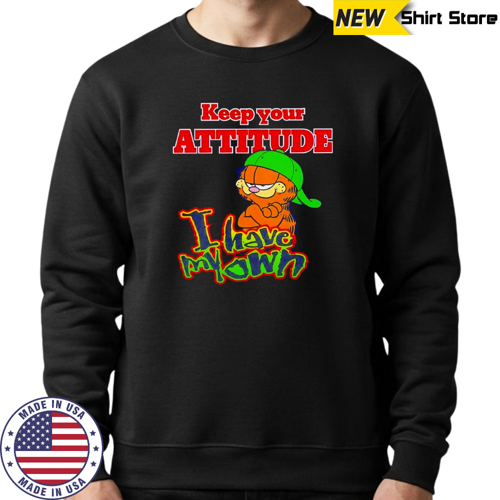 Keep your attitude I have my own shirt Sweatshirt