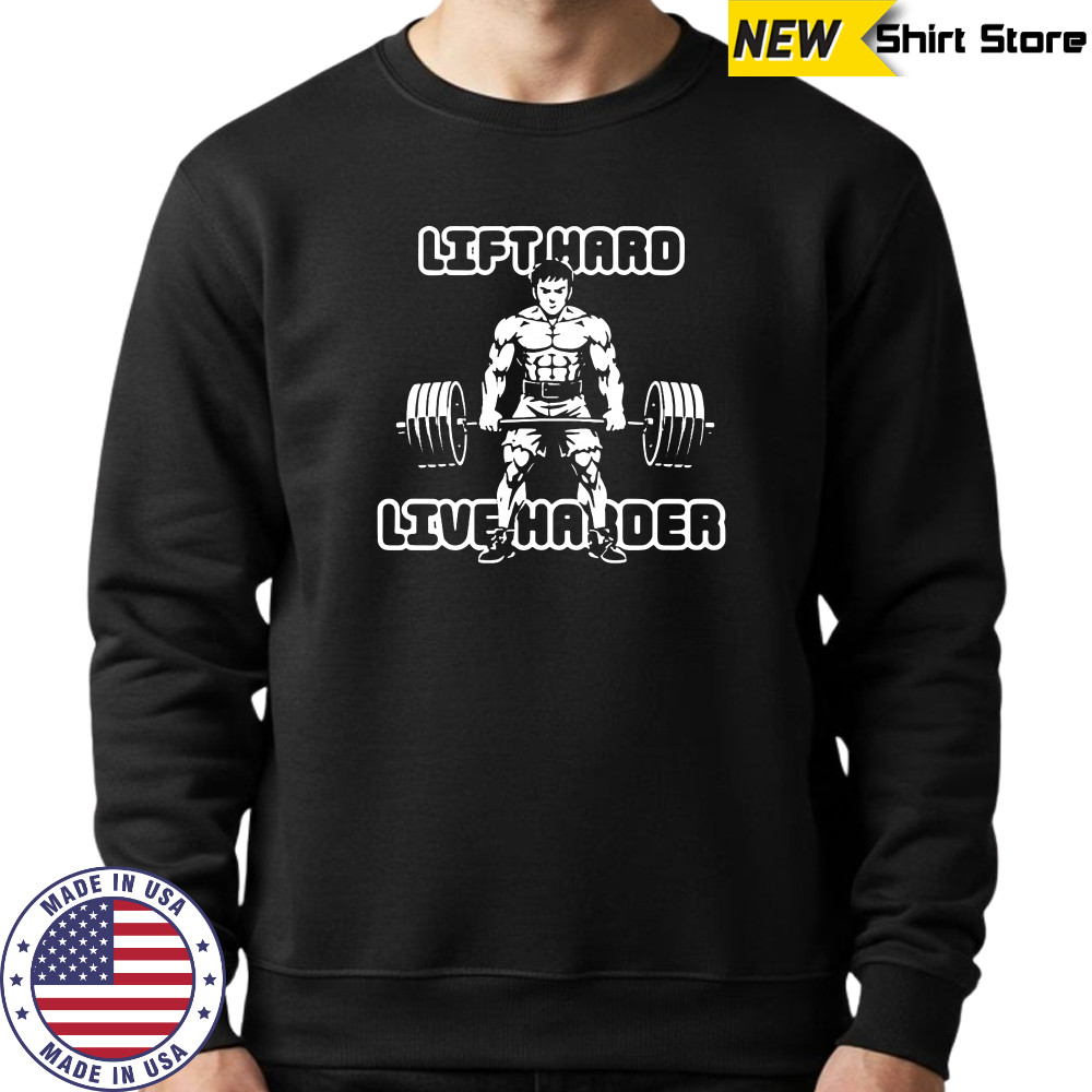 Lift Hard Live Harder weightlifting shirt Sweatshirt