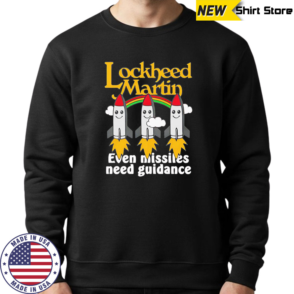 Lockheed Martin even missiles need guidance shirt Sweatshirt