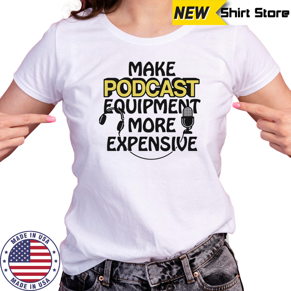 Make podcast equipment more expensive shirt Women's T-shirt