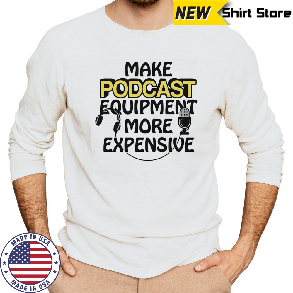 Make podcast equipment more expensive shirt Long Sleeved
