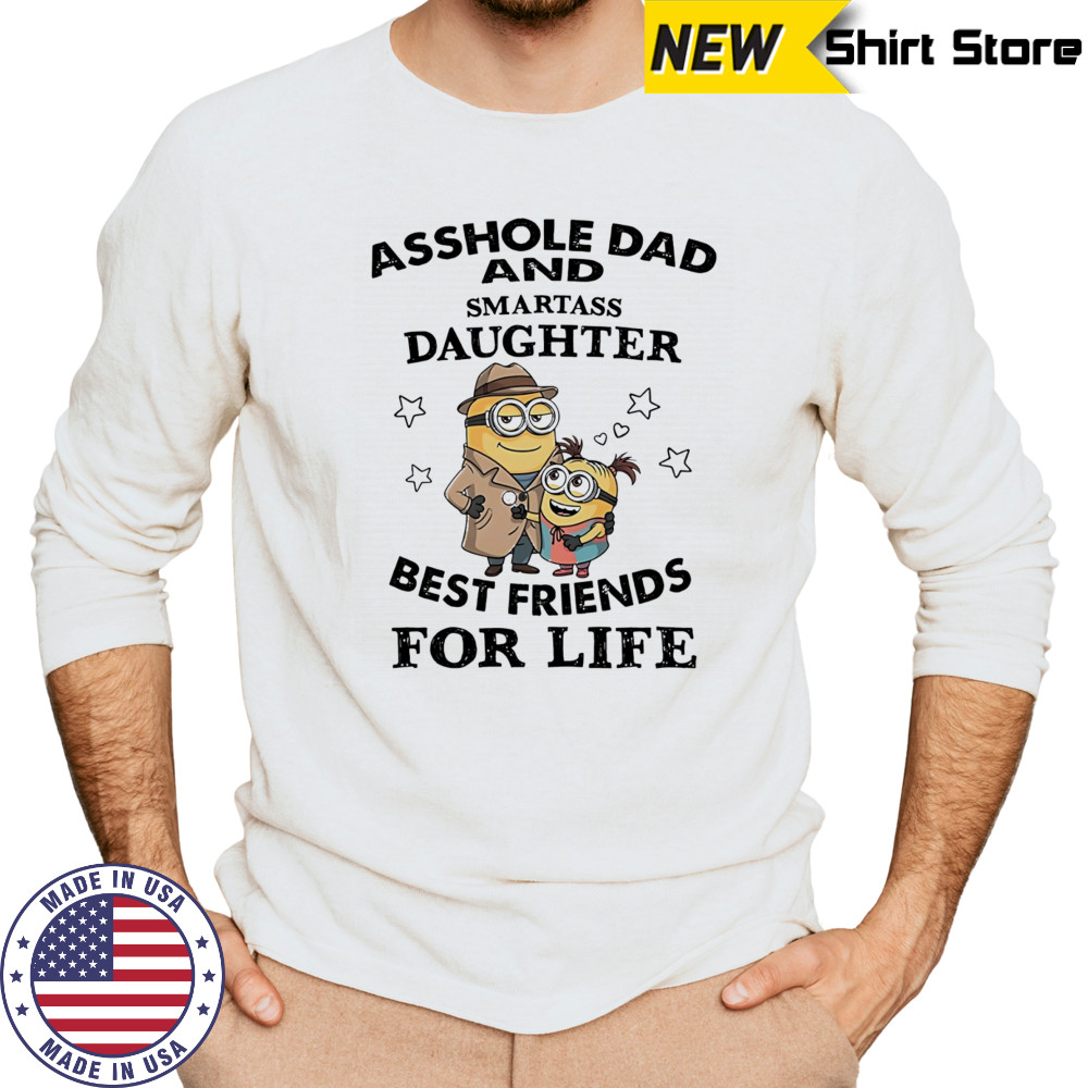 Minion asshole Dad and smartass Daughter best friends for life shirt Long Sleeved