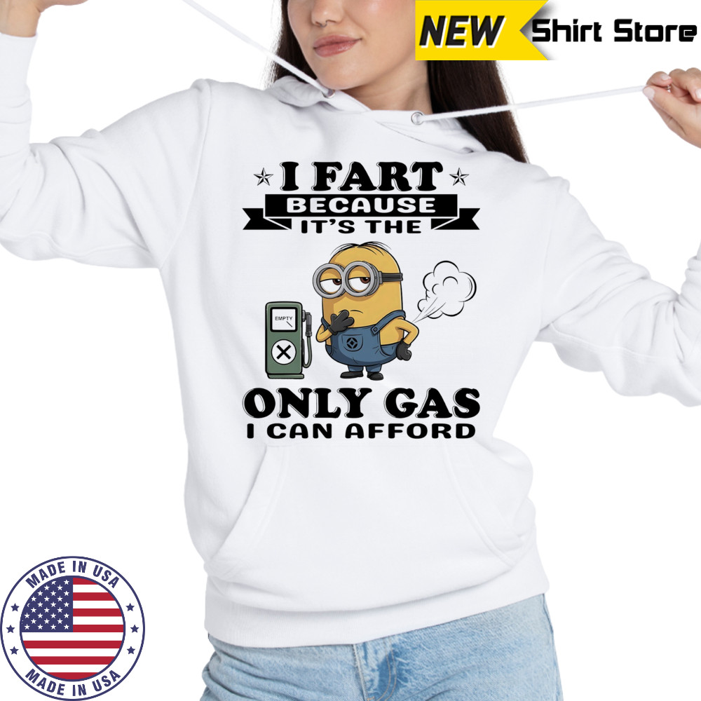 Minion I fart because it’s the only Gas I can afford shirt Hoodie