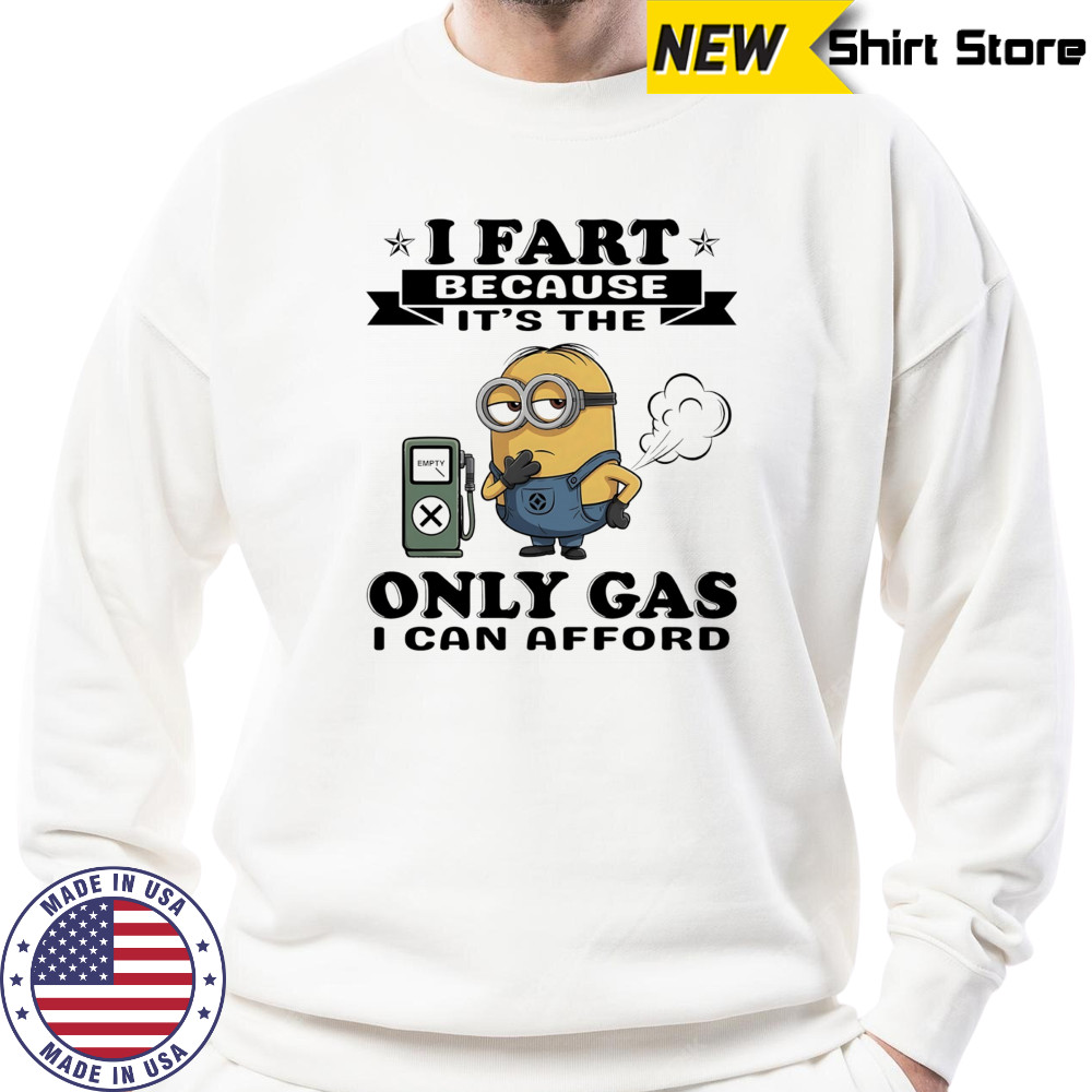 Minion I fart because it’s the only Gas I can afford shirt Sweatshirt