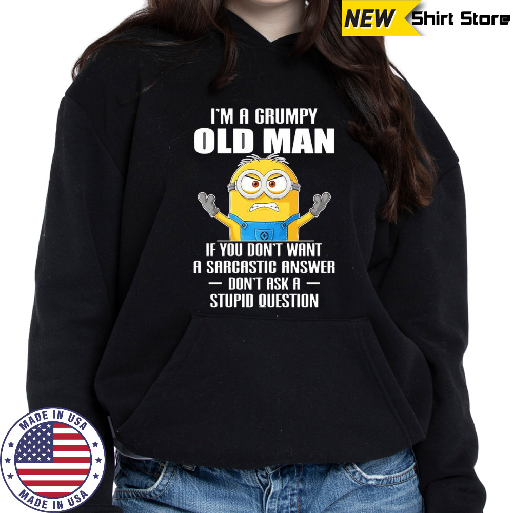 Minion I’m a grumpy old man if you don’t want a sarcastic answer don’t ask a stupid question shirt Hoodie