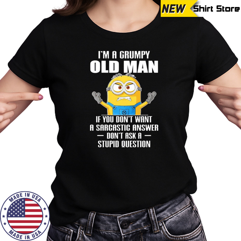 Minion I’m a grumpy old man if you don’t want a sarcastic answer don’t ask a stupid question shirt Women's T-shirt