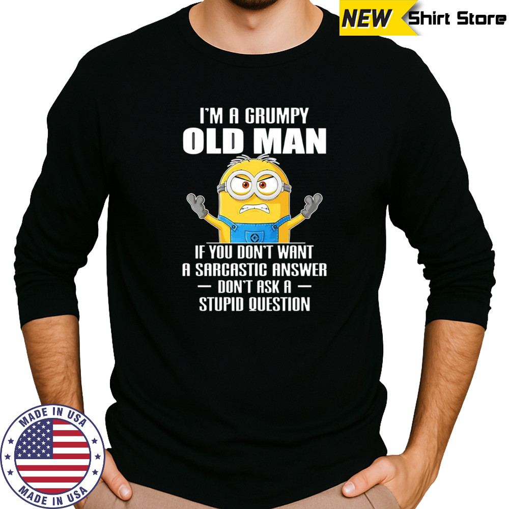 Minion I’m a grumpy old man if you don’t want a sarcastic answer don’t ask a stupid question shirt Long Sleeved